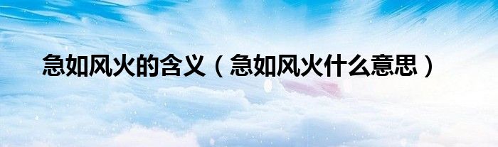 急如风火的含义（急如风火什么意思）