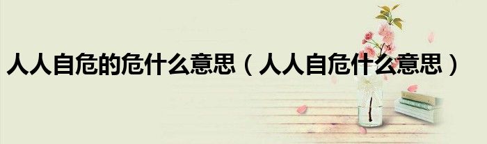 人人自危的危什么意思（人人自危什么意思）