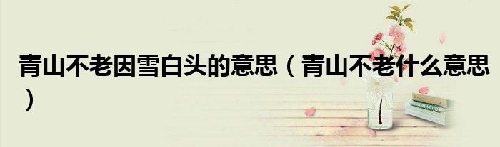 青山不老因雪白头的意思（青山不老什么意思）