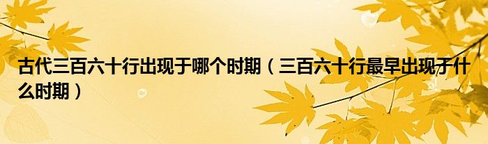 古代三百六十行出现于哪个时期（三百六十行最早出现于什么时期）