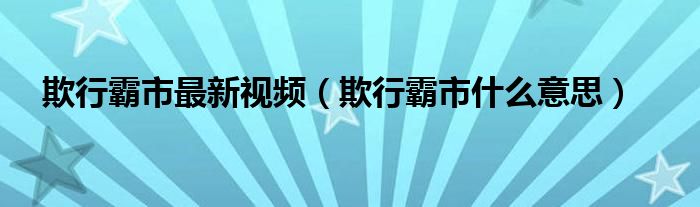 欺行霸市最新视频（欺行霸市什么意思）
