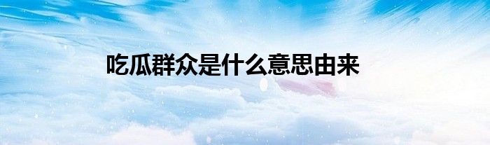 吃瓜群众是什么意思由来