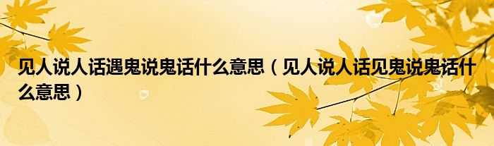 见人说人话遇鬼说鬼话什么意思（见人说人话见鬼说鬼话什么意思）