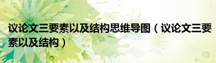 议论文三要素以及结构思维导图（议论文三要素以及结构）