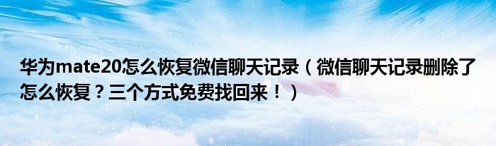 华为mate20怎么恢复微信聊天记录（微信聊天记录删除了怎么恢复？三个方式免费找回来！）