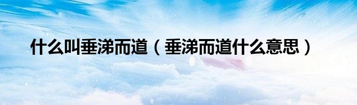 什么叫垂涕而道（垂涕而道什么意思）