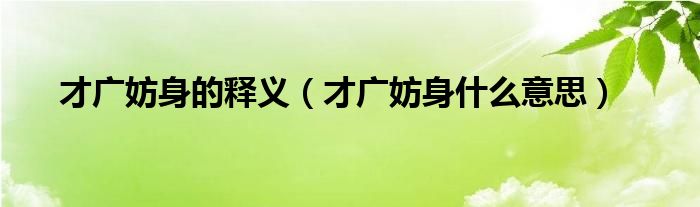 才广妨身的释义（才广妨身什么意思）