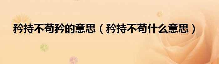 矜持不苟矜的意思（矜持不苟什么意思）