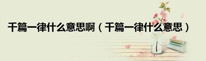 千篇一律什么意思啊（千篇一律什么意思）