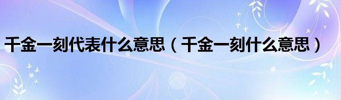 千金一刻代表什么意思（千金一刻什么意思）