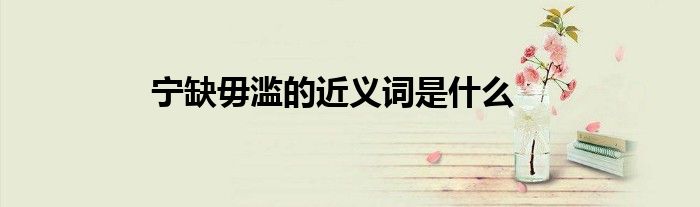 宁缺毋滥的近义词是什么