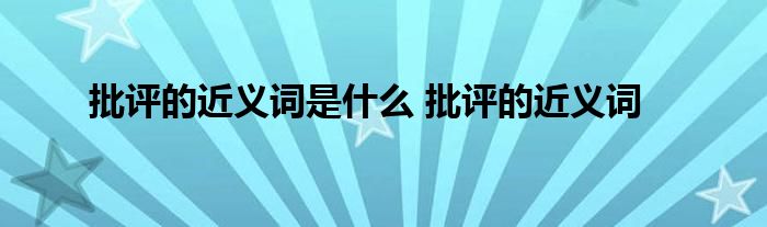 批评的近义词是什么 批评的近义词