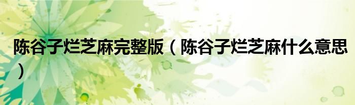 陈谷子烂芝麻完整版（陈谷子烂芝麻什么意思）