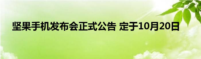 坚果手机发布会正式公告 定于10月20日