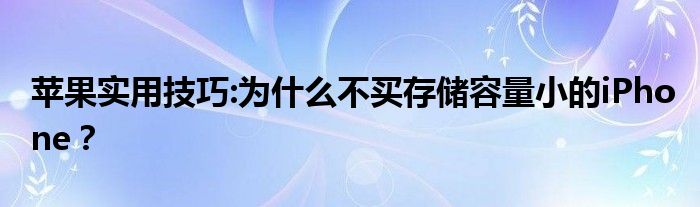 苹果实用技巧:为什么不买存储容量小的iPhone？