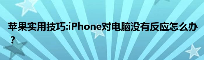 苹果实用技巧:iPhone对电脑没有反应怎么办？