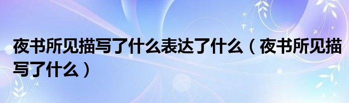 夜书所见描写了什么表达了什么（夜书所见描写了什么）