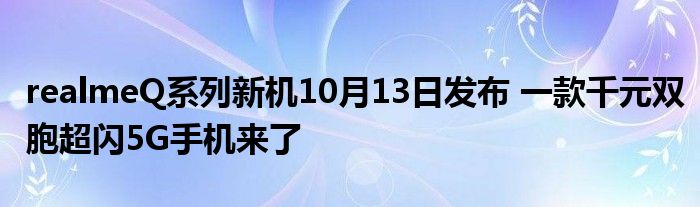 realmeQ系列新机10月13日发布 一款千元双胞超闪5G手机来了