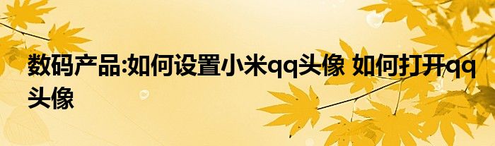 数码产品:如何设置小米qq头像 如何打开qq头像
