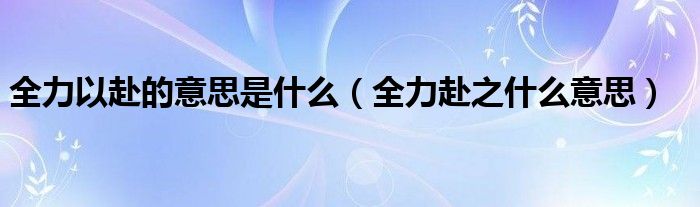 全力以赴的意思是什么（全力赴之什么意思）