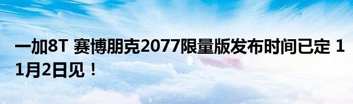 一加8T 赛博朋克2077限量版发布时间已定 11月2日见！