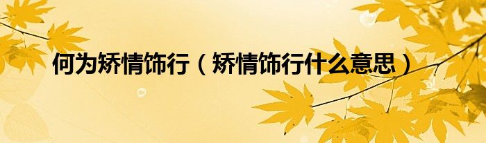 何为矫情饰行（矫情饰行什么意思）