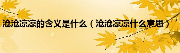 沧沧凉凉的含义是什么（沧沧凉凉什么意思）