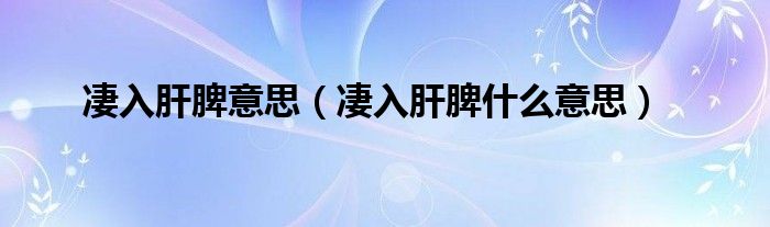 凄入肝脾意思（凄入肝脾什么意思）