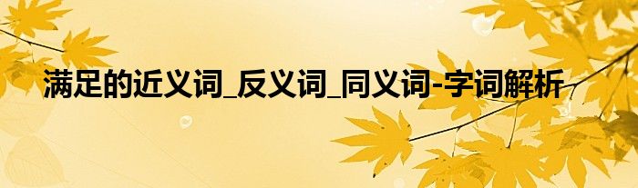 满足的近义词_反义词_同义词-字词解析