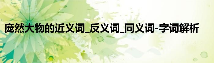 庞然大物的近义词_反义词_同义词-字词解析