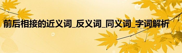 前后相接的近义词_反义词_同义词_字词解析