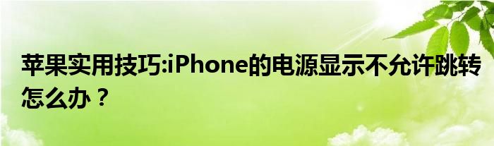 苹果实用技巧:iPhone的电源显示不允许跳转怎么办？
