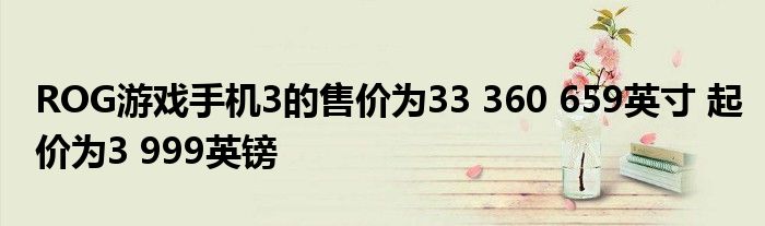ROG游戏手机3的售价为33 360 659英寸 起价为3 999英镑