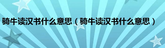 骑牛读汉书什么意思（骑牛读汉书什么意思）