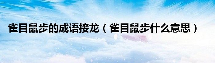 雀目鼠步的成语接龙（雀目鼠步什么意思）