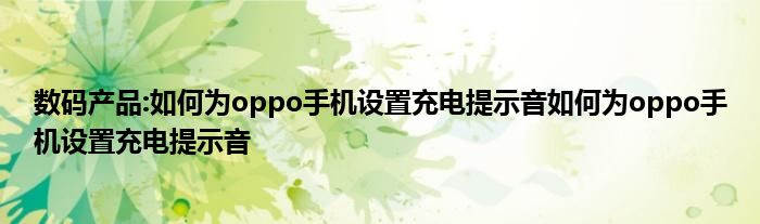 数码产品:如何为oppo手机设置充电提示音如何为oppo手机设置充电提示音