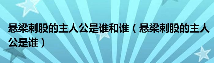 悬梁刺股的主人公是谁和谁（悬梁刺股的主人公是谁）