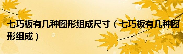 七巧板有几种图形组成尺寸（七巧板有几种图形组成）