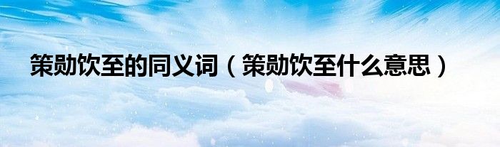 策勋饮至的同义词（策勋饮至什么意思）