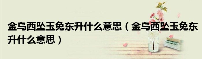 金乌西坠玉兔东升什么意思（金乌西坠玉兔东升什么意思）