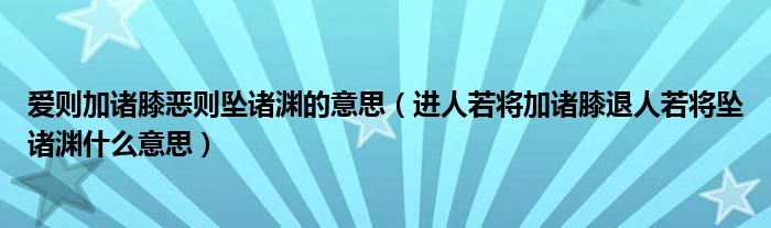 爱则加诸膝恶则坠诸渊的意思（进人若将加诸膝退人若将坠诸渊什么意思）