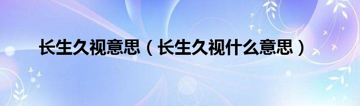 长生久视意思（长生久视什么意思）