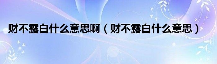 财不露白什么意思啊（财不露白什么意思）