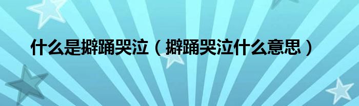 什么是擗踊哭泣（擗踊哭泣什么意思）