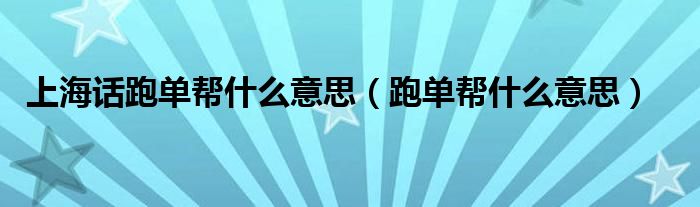 上海话跑单帮什么意思（跑单帮什么意思）