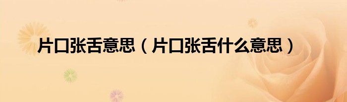 片口张舌意思（片口张舌什么意思）