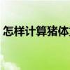 怎样计算猪体重最正确（猪贩子的生意流程）
