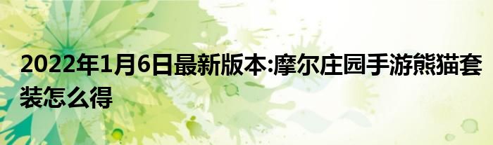 2022年1月6日最新版本:摩尔庄园手游熊猫套装怎么得