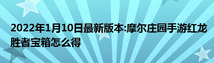 2022年1月10日最新版本:摩尔庄园手游红龙胜者宝箱怎么得