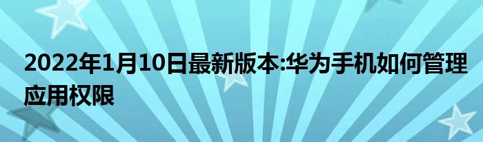 2022年1月10日最新版本:华为手机如何管理应用权限